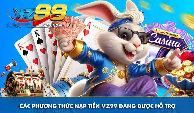 Các phương thức nạp tiền VZ99 đang được hỗ trợ