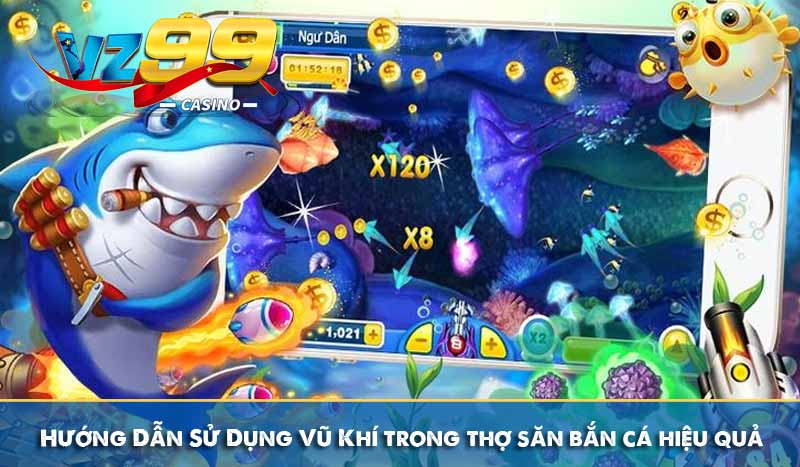 Thợ săn cá - Hóa thân ngư thủ lụm thưởng cực đã tại vz99 8 Hướng Dẫn Sử Dụng Vũ Khí trong thợ săn bắn cá hiệu quả