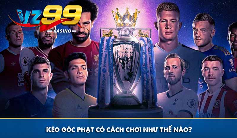 Kèo Phạt Góc - Thể Loại Kèo Được Ưu Thích Trong Cược Bóng Đá 6 Kèo góc phạt có cách chơi như thế nào?