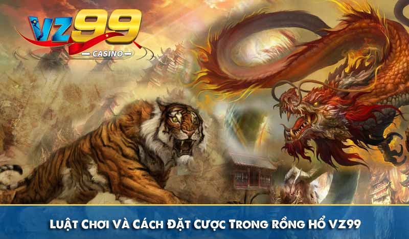 Rồng Hổ VZ99 - Trải Nghiệm Game Bài Đỉnh Cao 2025 9 Luật Chơi Và Cách Đặt Cược Trong Rồng Hổ VZ99