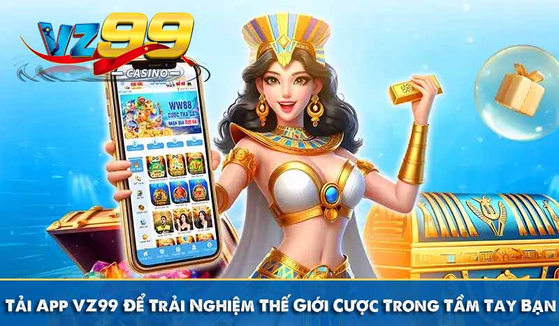 Tải App VZ99 Để Trải Nghiệm Thế Giới Cược Trong Tầm Tay Bạn