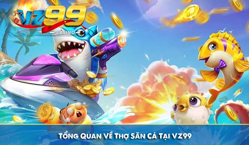 Thợ săn cá - Hóa thân ngư thủ lụm thưởng cực đã tại vz99 6 Tổng Quan Về Thợ Săn Cá Tại VZ99